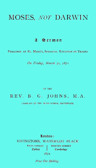 Moses, not Darwin&#10;A sermon preached at St. Mark's, Surbiton, Kingston-on-Thames on Friday, March 31, 1871