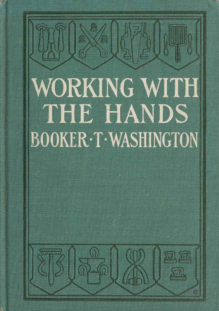 Working With the Hands&#10;Being a Sequel to "Up from Slavery," Covering the Author's Experiences in Industrial Training at Tuskegee