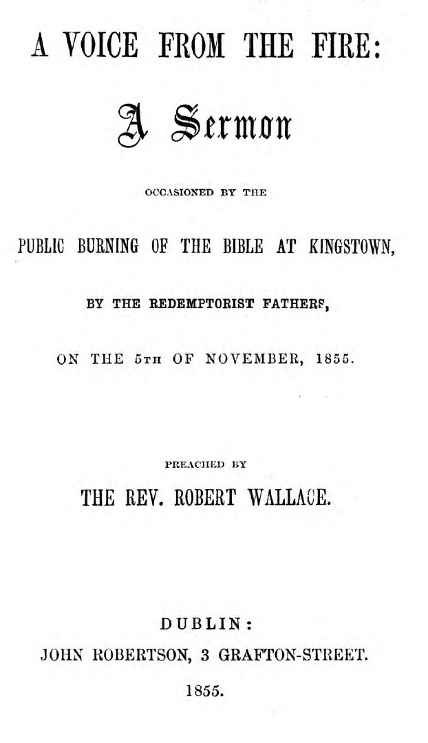 A Voice from the Fire&#10;A Sermon occasioned by the public burning of the Bible at Kingstown, by the Redemptorist Fathers, on the 5th of November, 1855