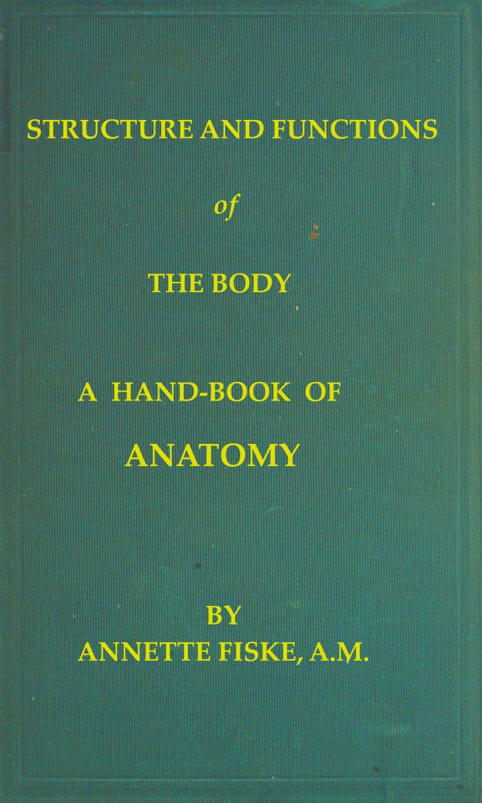 Structure and Functions of the Body&#10;A Hand-Book of Anatomy and Physiology for Nurses and Others Desiring a Practical Knowledge of the Subject