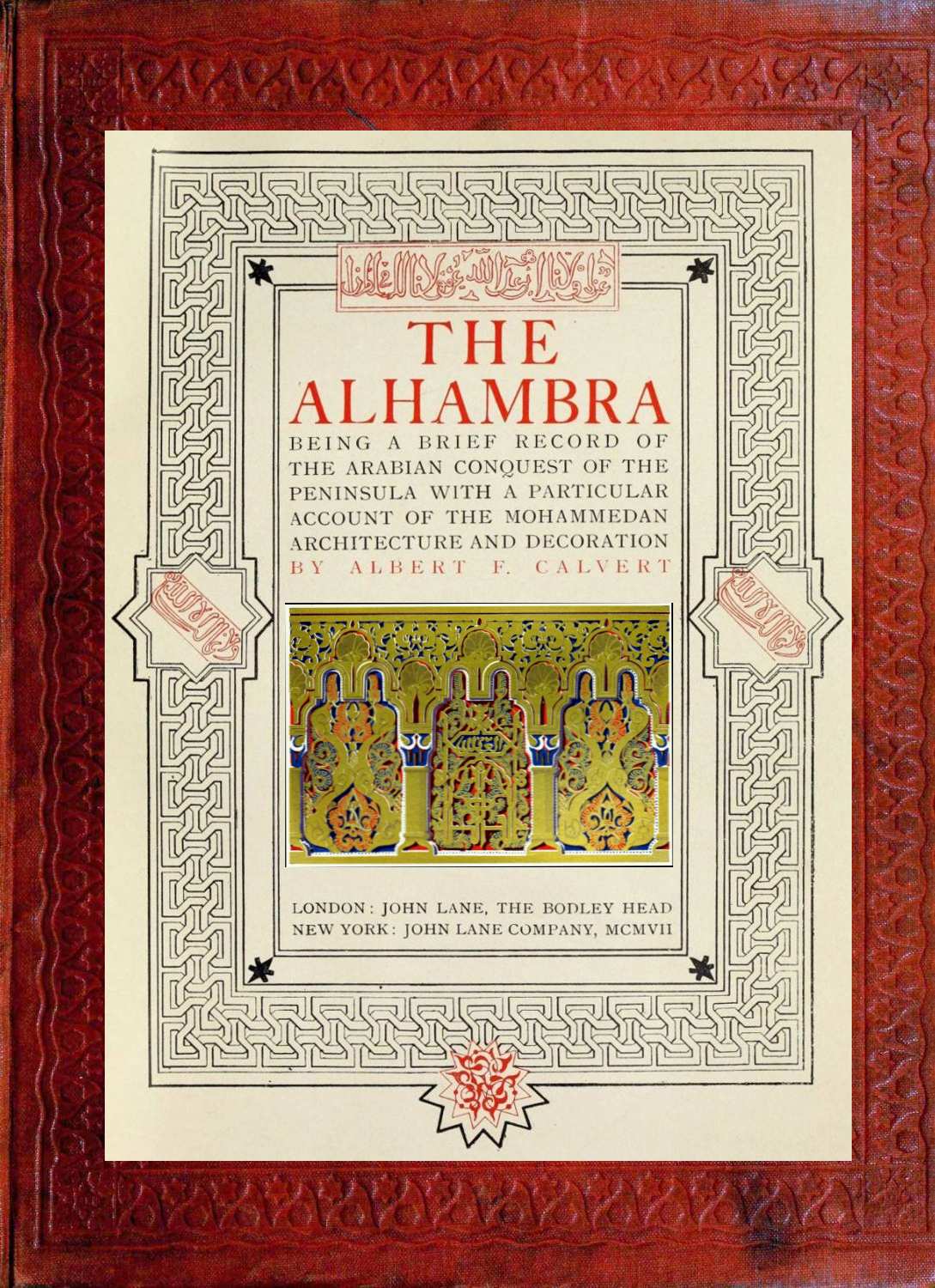 The Alhambra&#10;being a brief record of the Arabian conquest of the Peninsula with a particular account of the Mohammedan architecture and decoration