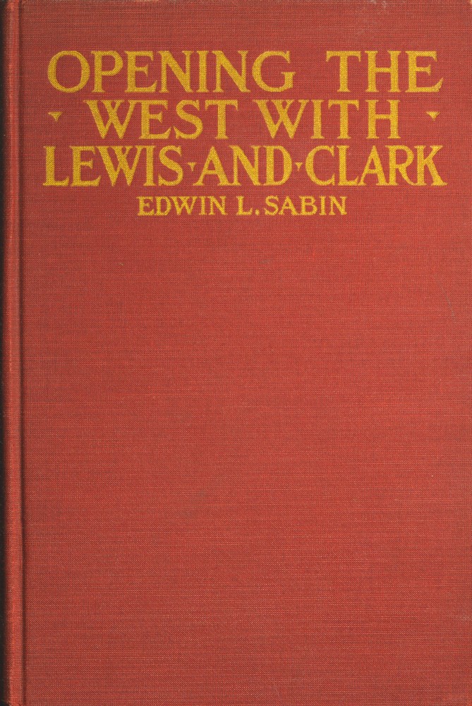 Opening the West With Lewis and Clark&#10;By Boat, Horse and Foot Up the Great River Missouri, Across the Stony Mountains and on to the Pacific, When in the Years 1804, 1805, 1806, Young Captain Lewis, the Long Knife, and His Friend Captain Clark, the Red Head Chief, Aided by Sacajawea, the Birdwoman, Conducted Their Little Band of Men Tried and True Through the Unknown New United States