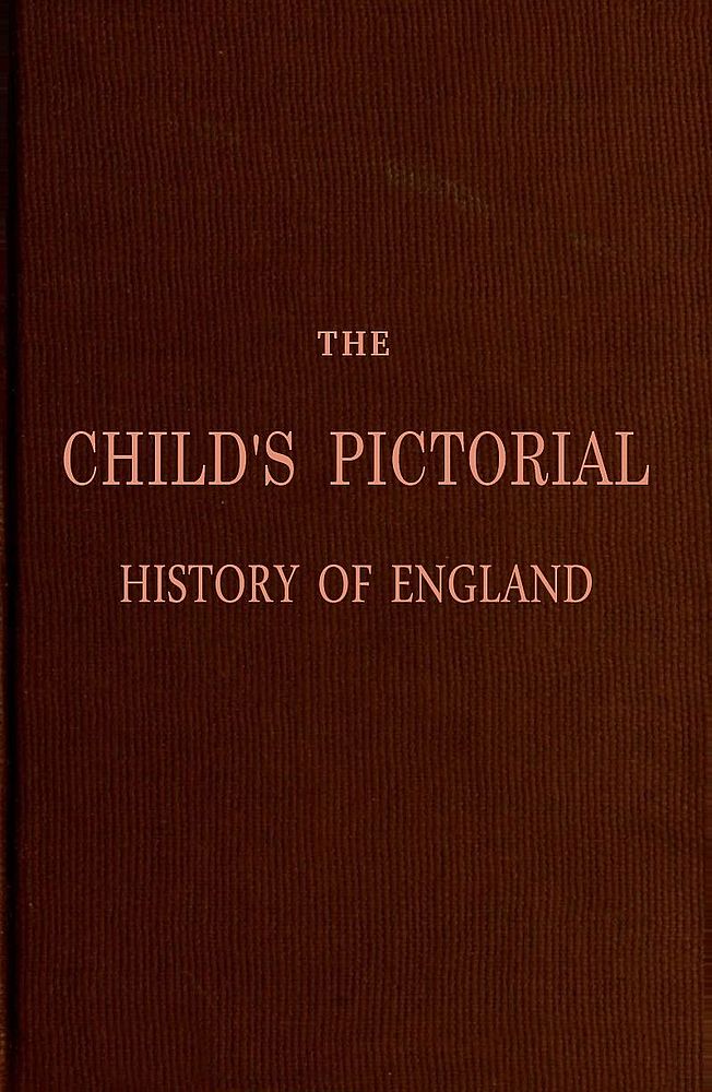 The Child's Pictorial History of England&#10;From the Earliest Period to the Present Time
