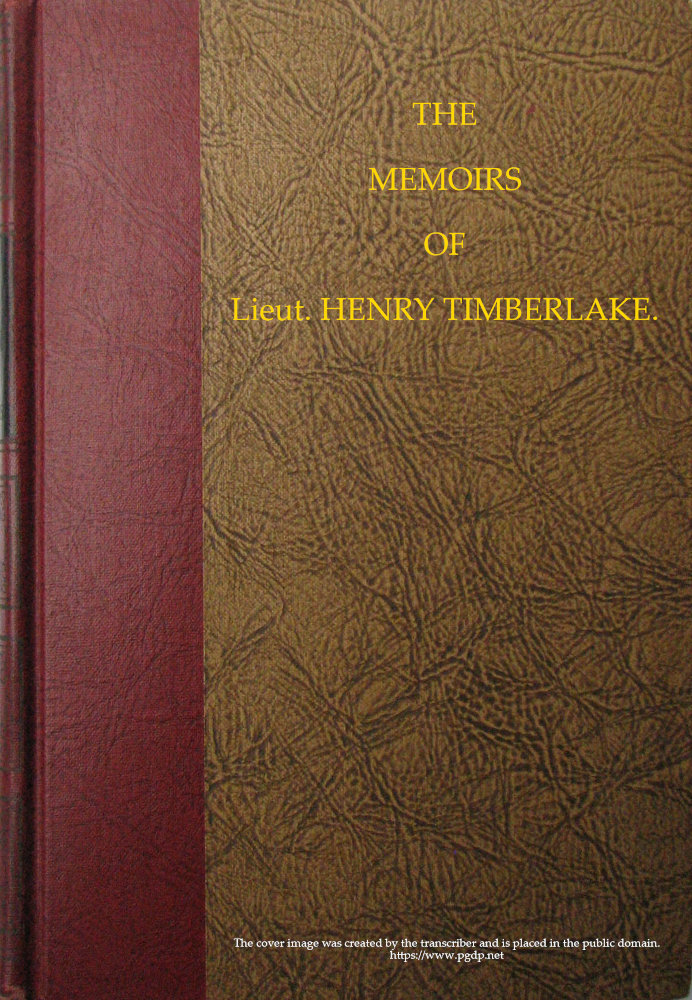 The Memoirs of Lieut. Henry Timberlake (Who Accompanied the Three Cherokee Indians to England in the Year 1762)&#10;Containing Whatever He Observed Remarkable, Or Worthy of Public Notice, During His Travels to and from That Nation; Wherein the Country, Government, Genius, and Customs of the Inhabitants, Are Authentically Described. Also the Principal Occurrences During Their Residence in London. Illustrated With an Accurate Map of Their Over-hill Settlement, and a Curious Secret Journal, Taken by the Indians Out of the Pocket of a Frenchman They Had Killed.