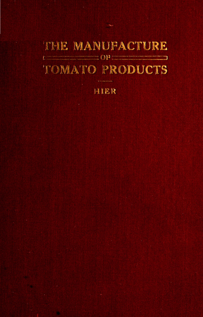 The Manufacture of Tomato Products&#10;Including whole tomato pulp or puree, tomato catsup, chili sauce, tomato soup, trimming pulp