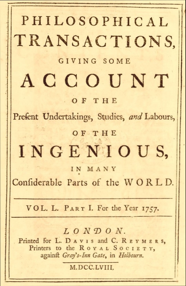 Philosophical transactions, Vol. L. Part I. For the year 1757.&#10;Giving some account of the present undertakings, studies, and labours, of the ingenious, in many considerable parts of the world.