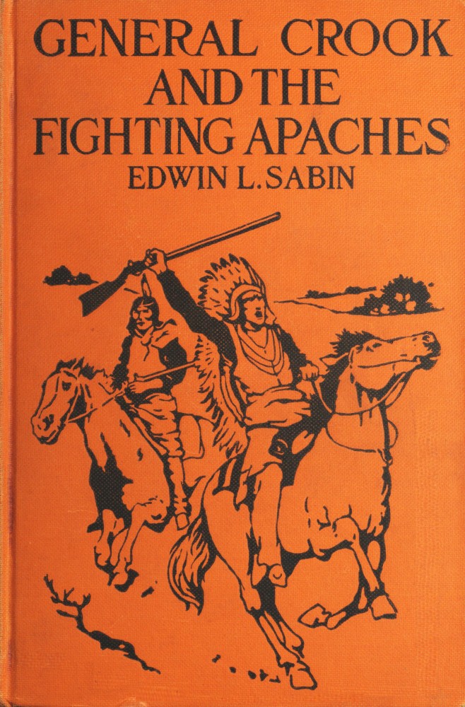 General Crook and the Fighting Apaches&#10;Treating Also of the Part Borne by Jimmie Dunn in the days, 1871-1886, When With Soldiers and Pack-trains and Indian Scouts, but Employing the Stronger Weapons of Kindness, Firmness and Honesty, the Gray Fox Worked Hard to the End That the White Men and the Red Men in the Southwest as in the Northwest Might Better Understand One Another