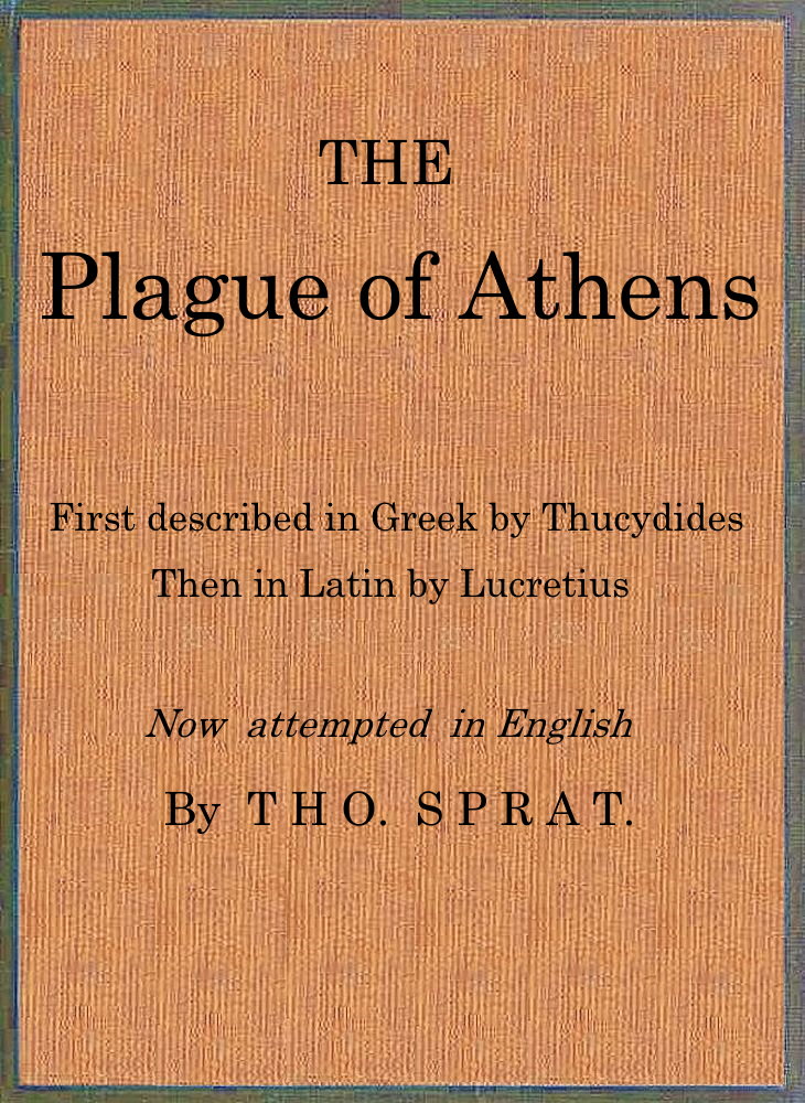 The Plague of Athens, which hapned in the second year of the Peloponnesian Warre&#10;First described in Greek by Thucydides; then in Latin by Lucretius. Now attempted in English