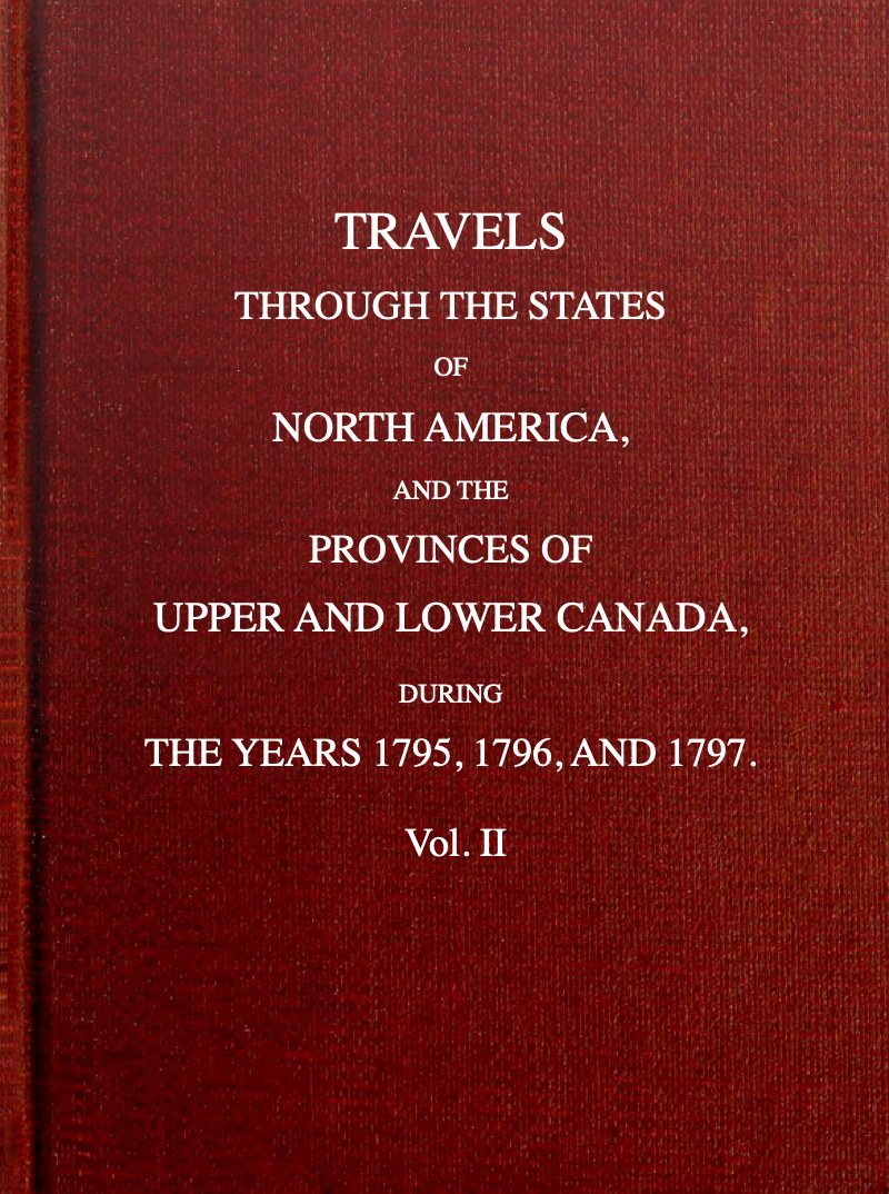 Travels through the states of North America, and the provinces of Upper and Lower Canada, during the years 1795, 1796, and 1797 [Vol. 2 of 2]