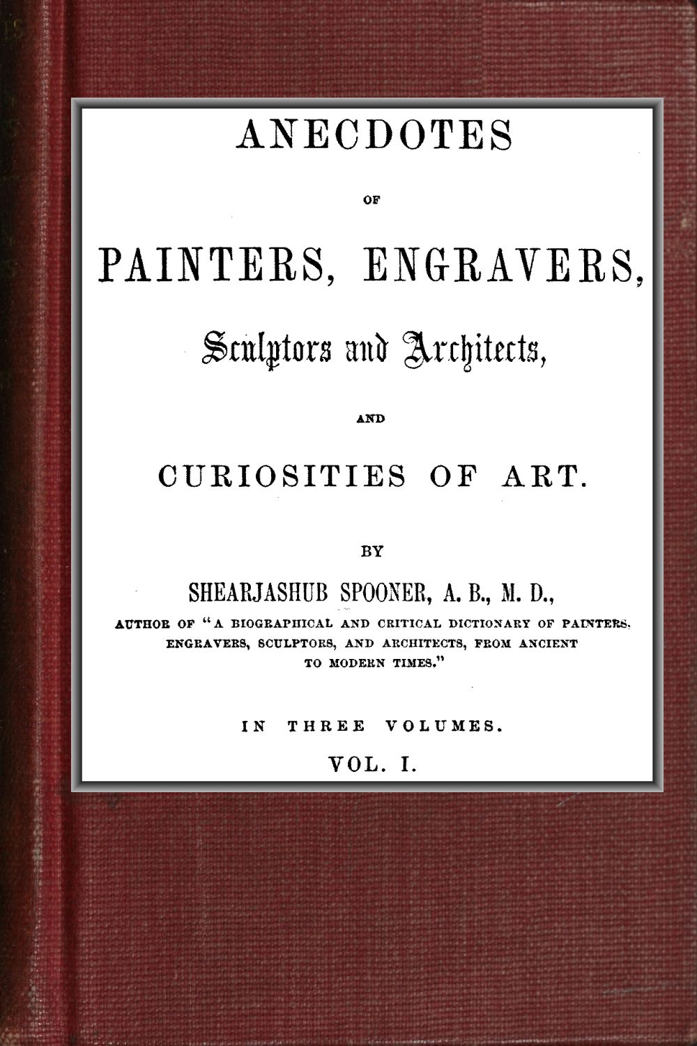 Anecdotes of Painters, Engravers, Sculptors and Architects, and Curiosities of Art  (Vol. 1 of 3)