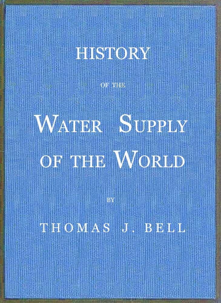 History of the Water Supply of the World&#10;arranged in a comprehensive form from eminent authorities, containing a description of the various methods of water supply, pollution and purification of waters, and sanitary effects, with analyses of potable waters, also geology and water strata of Hamilton county, Ohio, statistics of the Ohio river, proposed water supply of Cincinnati.
