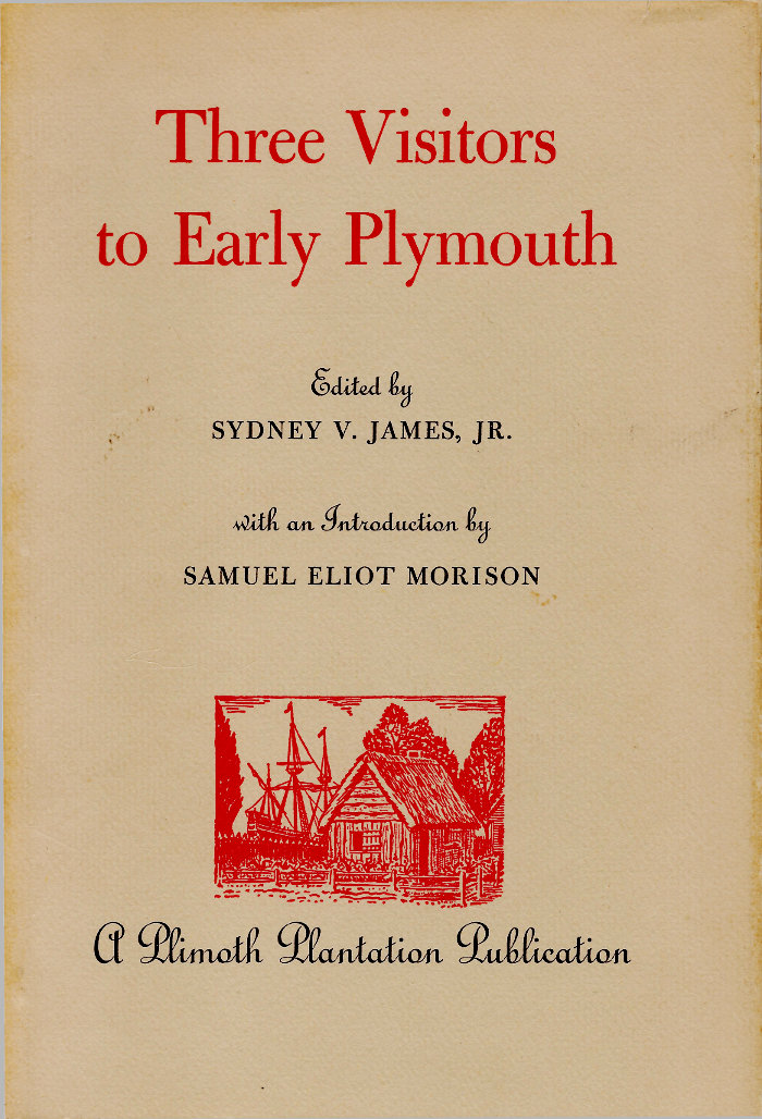 Three Visitors to Early Plymouth&#10;Letters about the Pilgrim settlement in New England during its first seven years