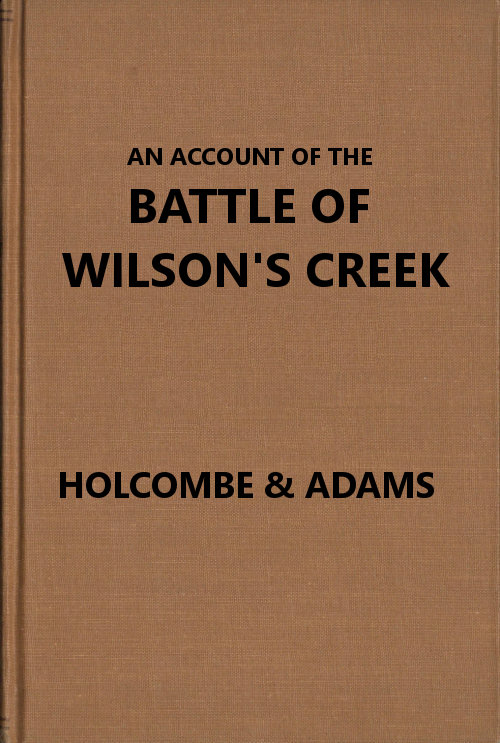 Wilson's Creek Savaşı Hesabı ya da Meşe Tepeleri: Gen. N. Lyon komutasındaki Birlik birliklerinin, Gens. McCulloch ve Price komutasındaki Güney veya Konfederasyon birliklerine karşı Cuma, 10 Ağustos 1861 tarihinde Missouri'nin Greene ilçesinde yaptığı savaş.