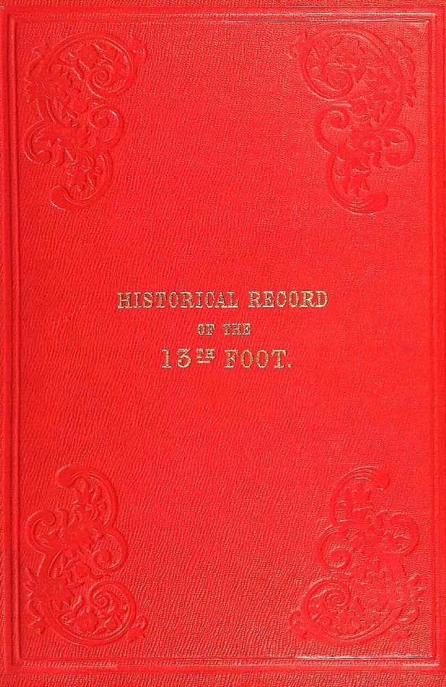 Historical record of the Thirteenth, First Somerset, or the Prince Albert's  Regiment of Light Infantry&#10;containing an account of the formation of the regiment in 1685, and of its subsequent services to 1848.