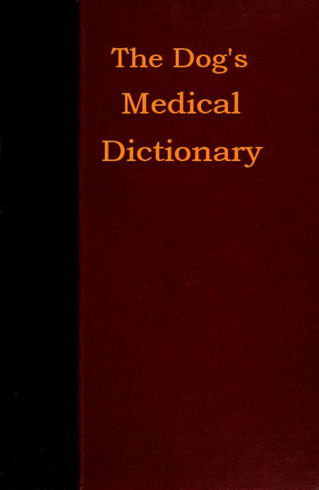 The Dog's Medical Dictionary&#10;An encyclopædia of the diseases, their diagnosis & treatment, and the physical development of the dog