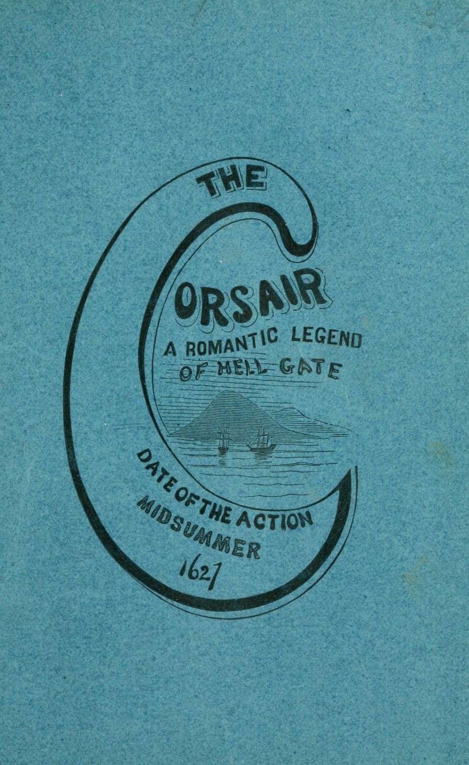 The corsair; a romantic legend of Hell Gate&#10;illustrating the beauty of innocence. Date of the action: Midsummer, 1627