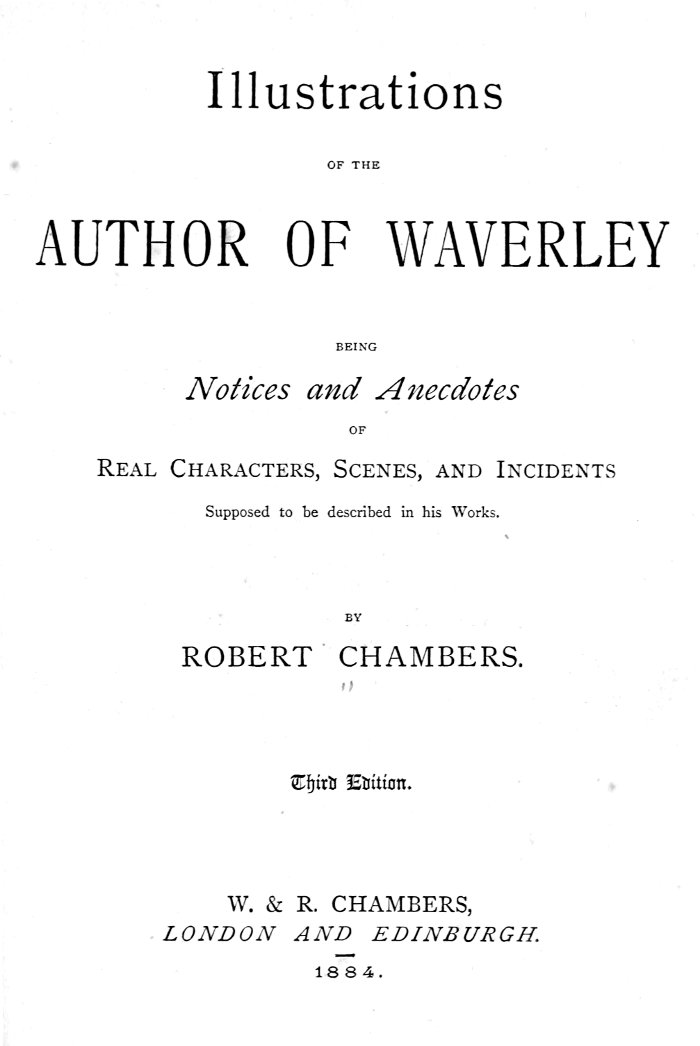 Illustrations of the Author of Waverley&#10;Being Notices and Anecdotes of Real Characters, Scenes, and Incidents Supposed to Be Described in His Works