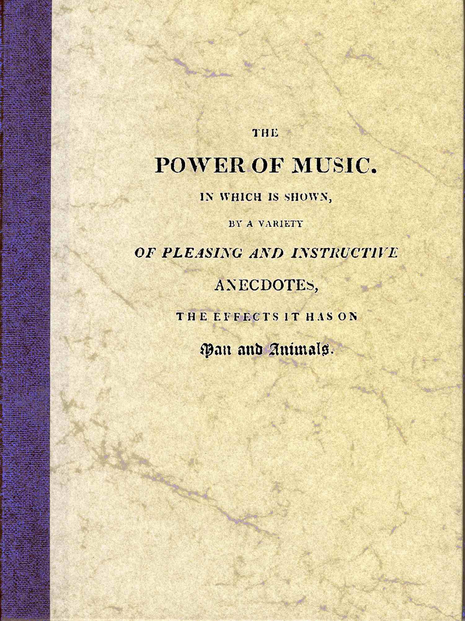 The Power of Music&#10;In which is shown, by a variety of pleasing and instructive anecdotes, the effects it has on man and animals.