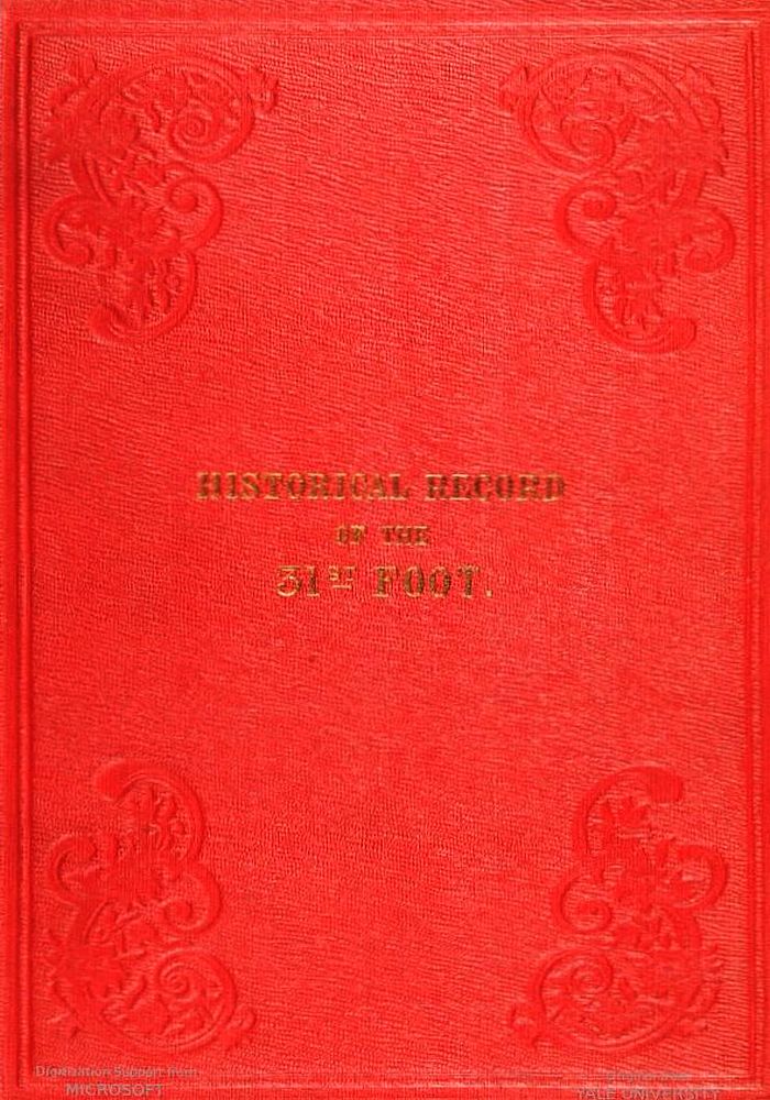 Historical Record of the Thirty-first, or, the Huntingdonshire Regiment of Foot;&#10;containing an account of the formation of the regiment in 1702,  and of its subsequent services to 1850