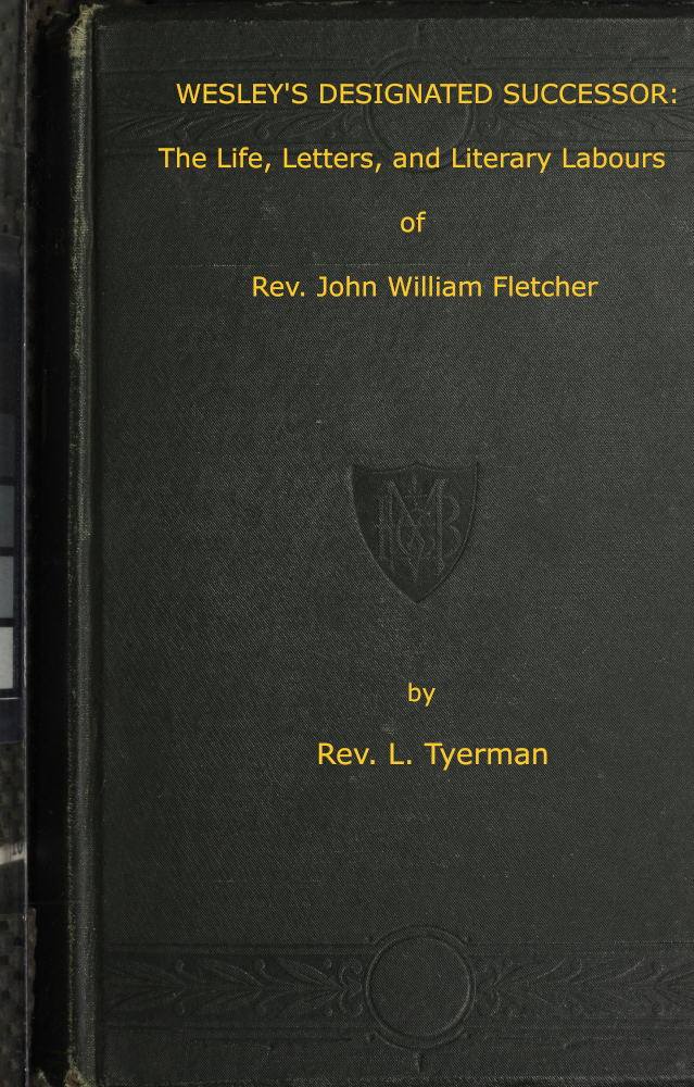 Wesley's Designated Successor&#10;The Life, Letters, and Literary Labours of the Rev. John William Fletcher, Vicar of Madeley, Shropshire