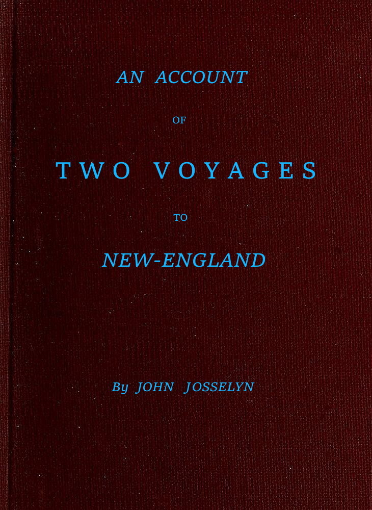 An Account of Two Voyages to New-England, Made During the Years 1638, 1663