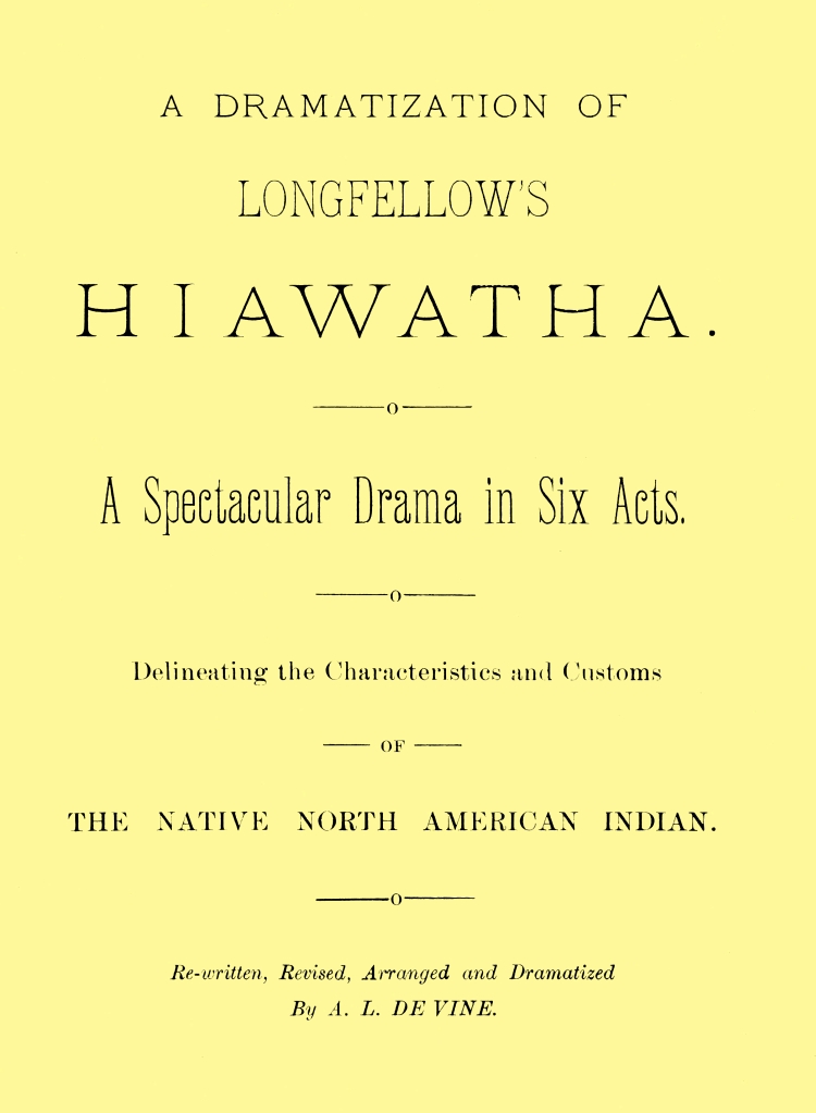 A dramatization of Longfellow's Hiawatha: A spectacular drama in six acts