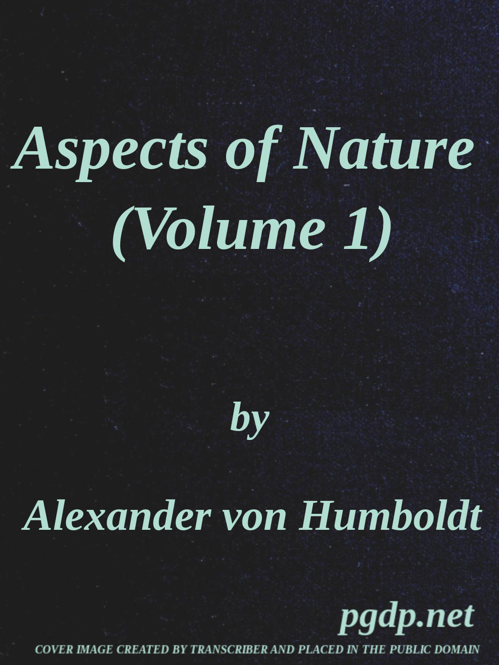 Aspects of nature, in different lands and different climates (Vol. 1 of 2)&#10;with scientific elucidations