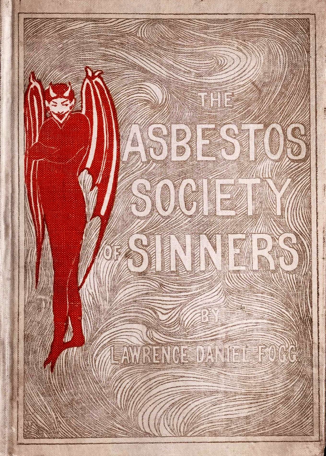 The Asbestos Society of Sinners&#10;detailing the diversions of Dives and others on the playground of Pluto, with some broken threads of drop-stitch history, picked up by a newspaper man in Hades and woven into a Stygian nights' entertainment