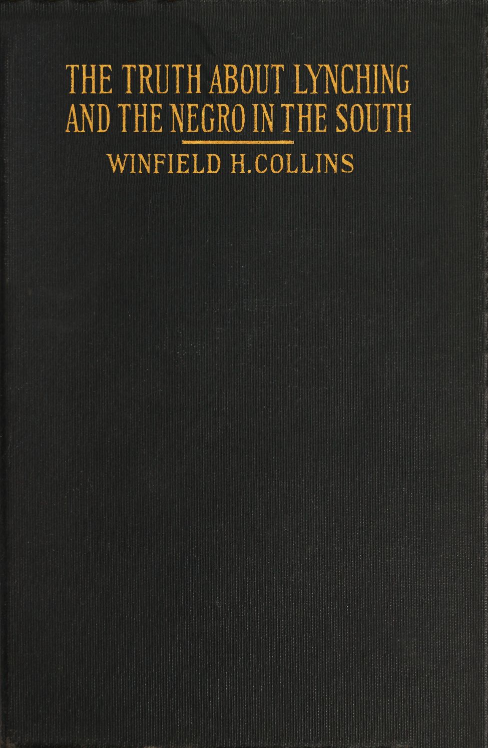 The Truth About Lynching and the Negro in the South&#10;In Which the Author Pleads That the South Be Made Safe for the White Race