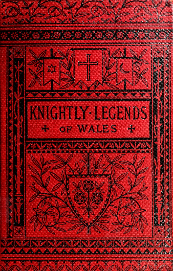 Knightly Legends of Wales; or, The Boy's Mabinogion&#10;Being the Earliest Welsh Tales of King Arthur in the Famous Red Book of Hergest