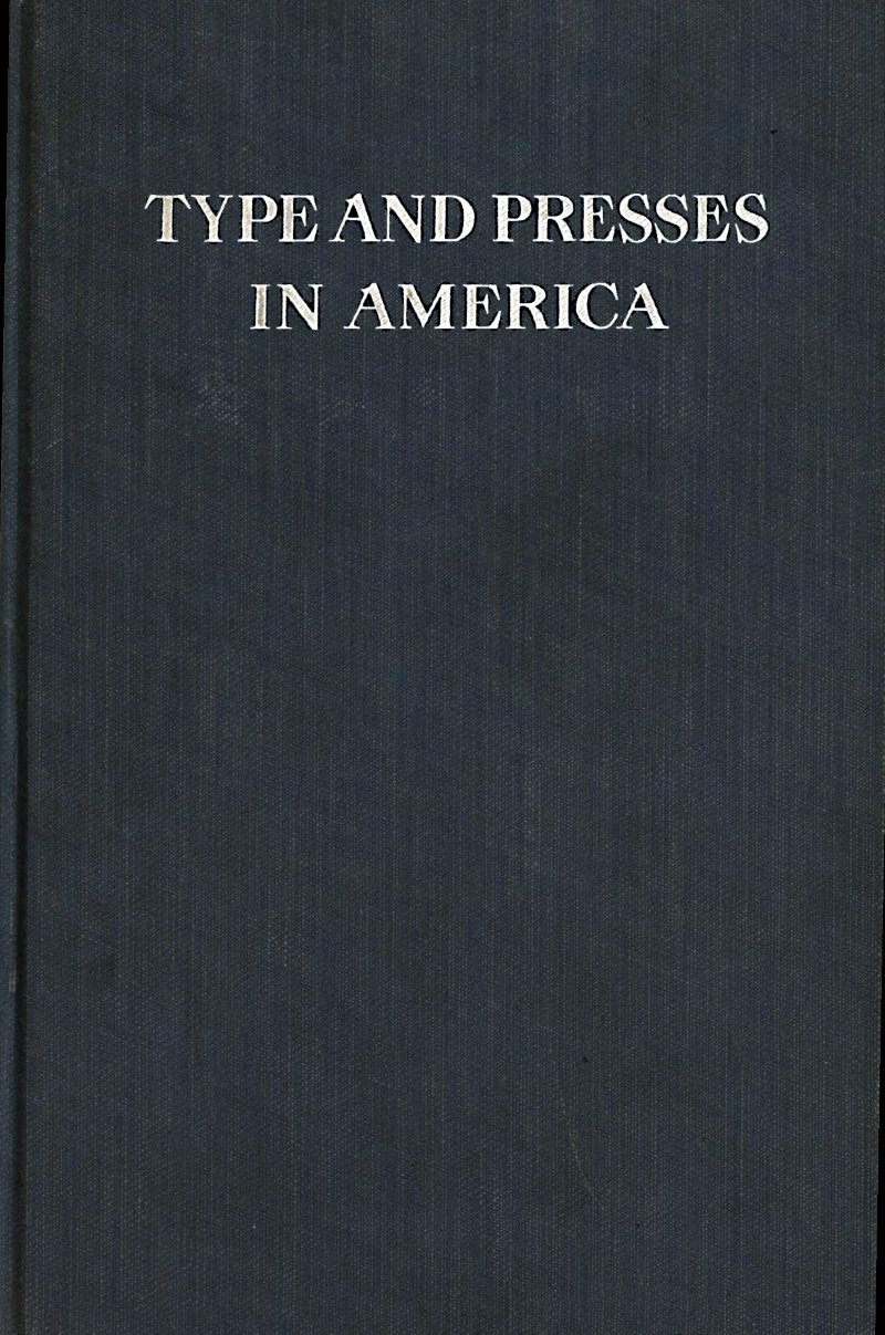 Type and Presses in America&#10;A Brief Historical Sketch of the Development of Type Casting and Press Building in the United States