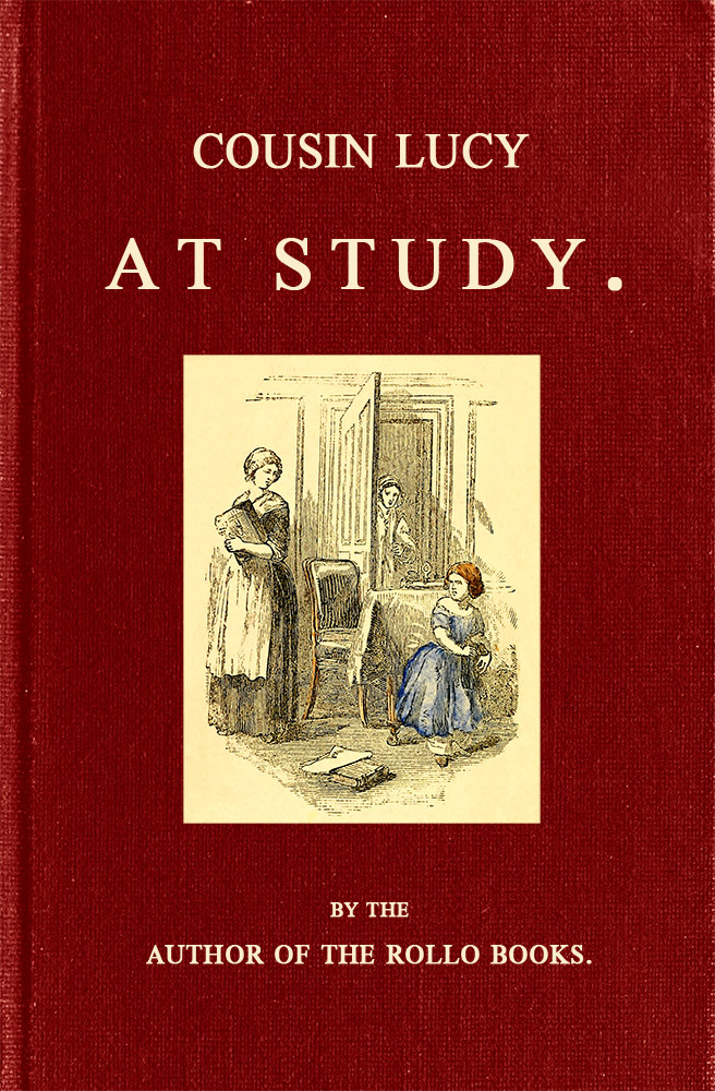 Cousin Lucy at Study&#10;By the Author of the Rollo Books