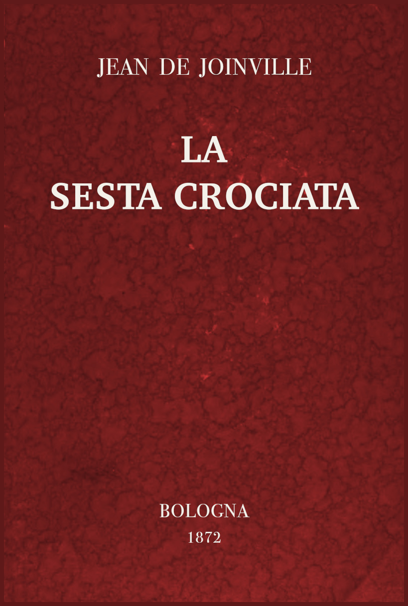 La sesta crociata&#10;ovvero l'istoria della santa vita e delle grandi cavallerie di re Luigi IX di Francia