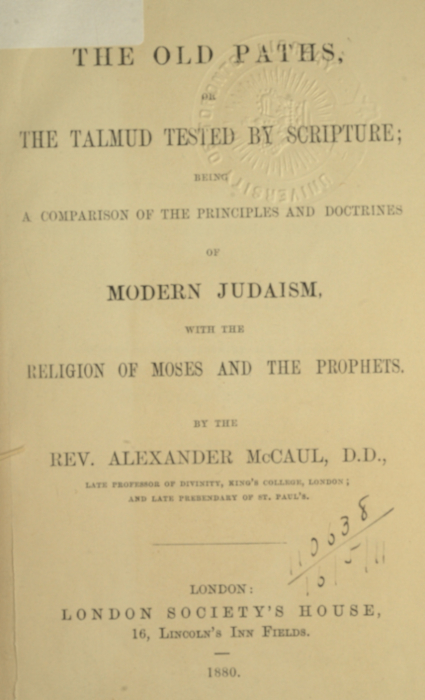 The old paths, or the Talmud tested by Scripture&#10;Being a comparison of the principles and doctrines of modern Judaism with the religion of Moses and the prophets