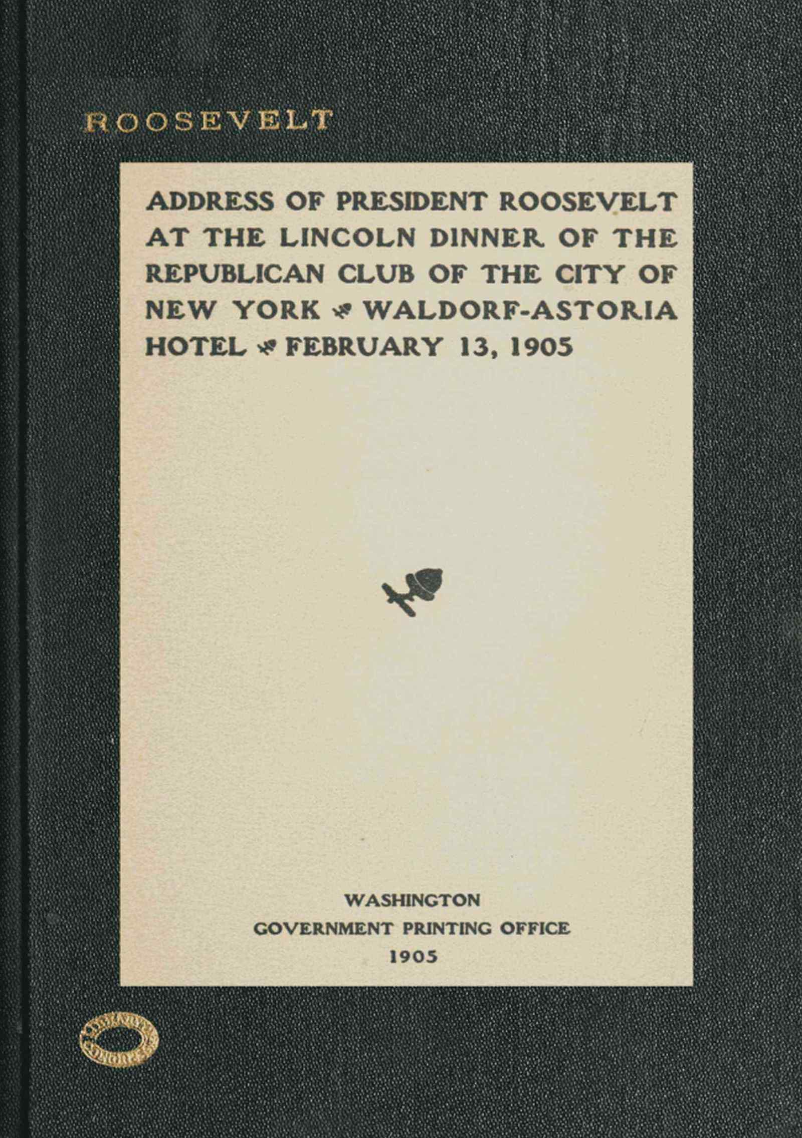 Address of President Roosevelt at the Lincoln dinner of the Republican club of the city of New York, Waldorf-Astoria Hotel, February 13, 1905