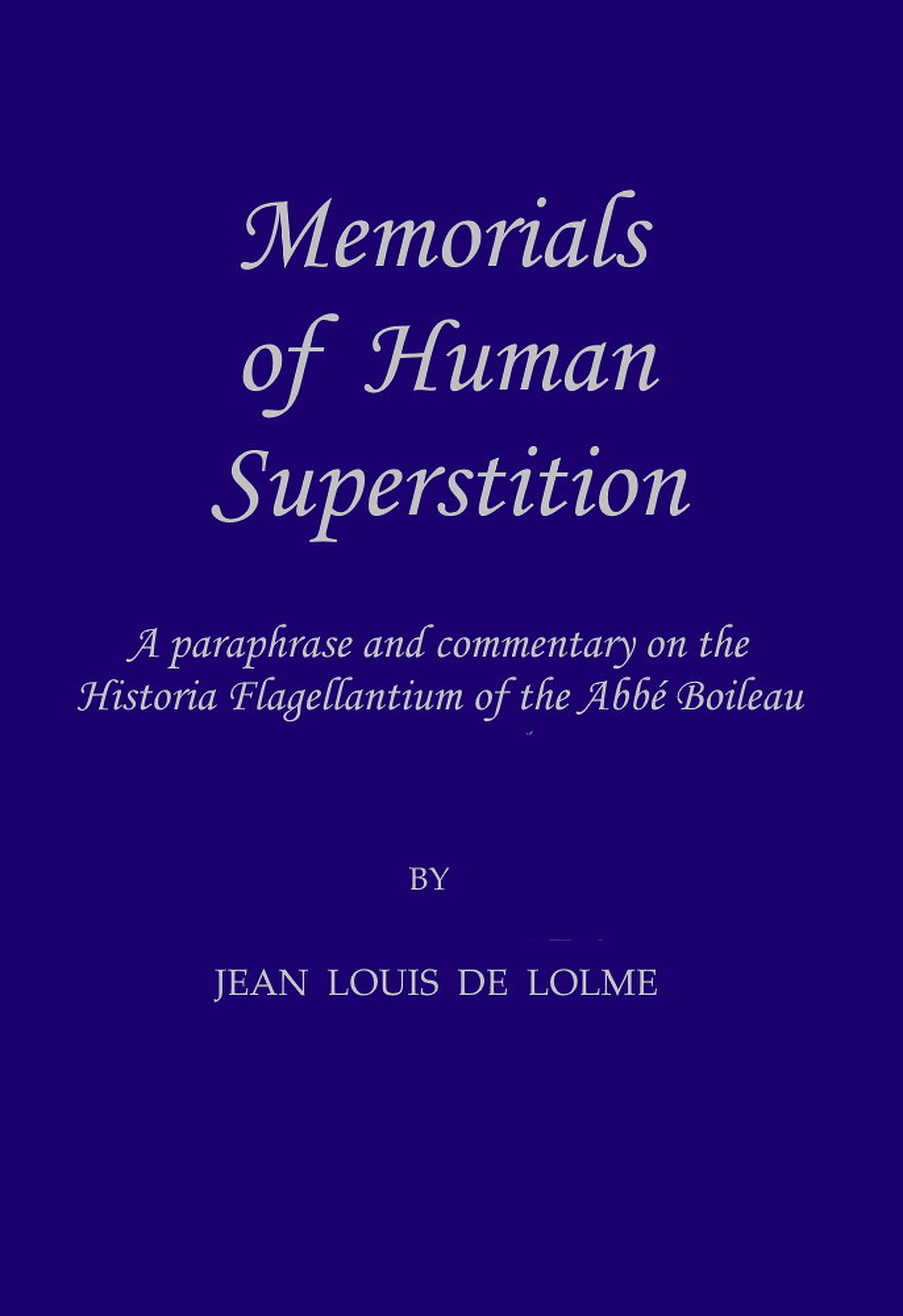 Memorials of Human Superstition&#10;being a paraphrase and commentary on the Historia Flagellantium of the Abbé Boileau, Doctor of the Sorbonne