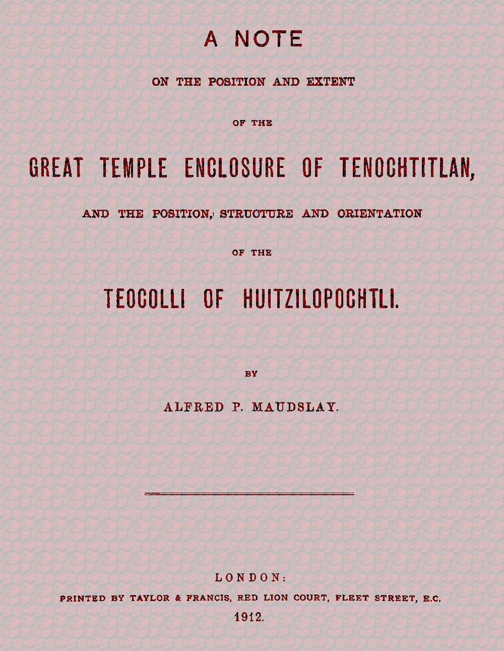 A note on the position and extent of the great temple enclosure of Tenochtitlan,&#10;and the position, structure and orientation of the Teocolli of Huitzilopochtli.