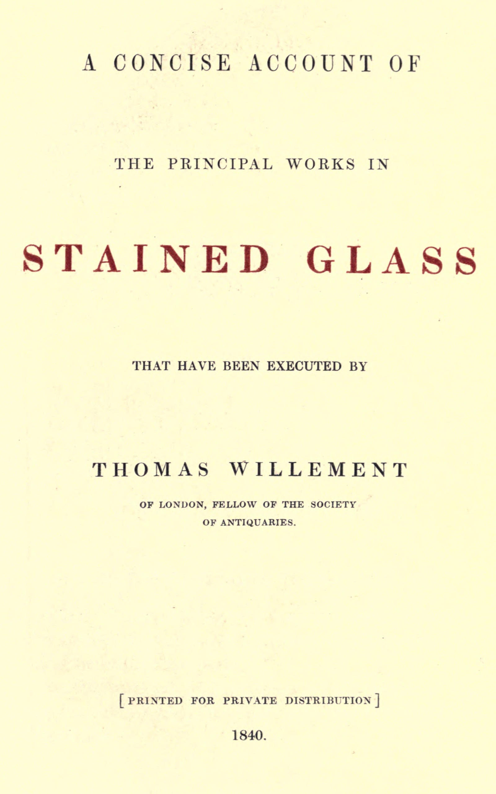 A concise account of the principal works in stained glass that have been executed by Thomas Willement of London, Fellow of the Society of Antiquaries