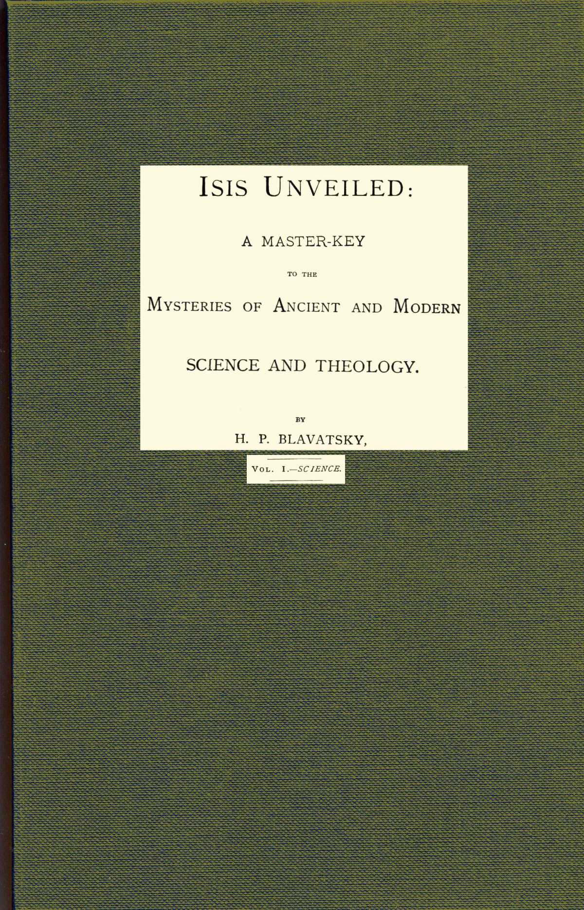 Isis unveiled, Volume 1 (of 2), Science&#10;A master-key to mysteries of ancient and modern science and theology