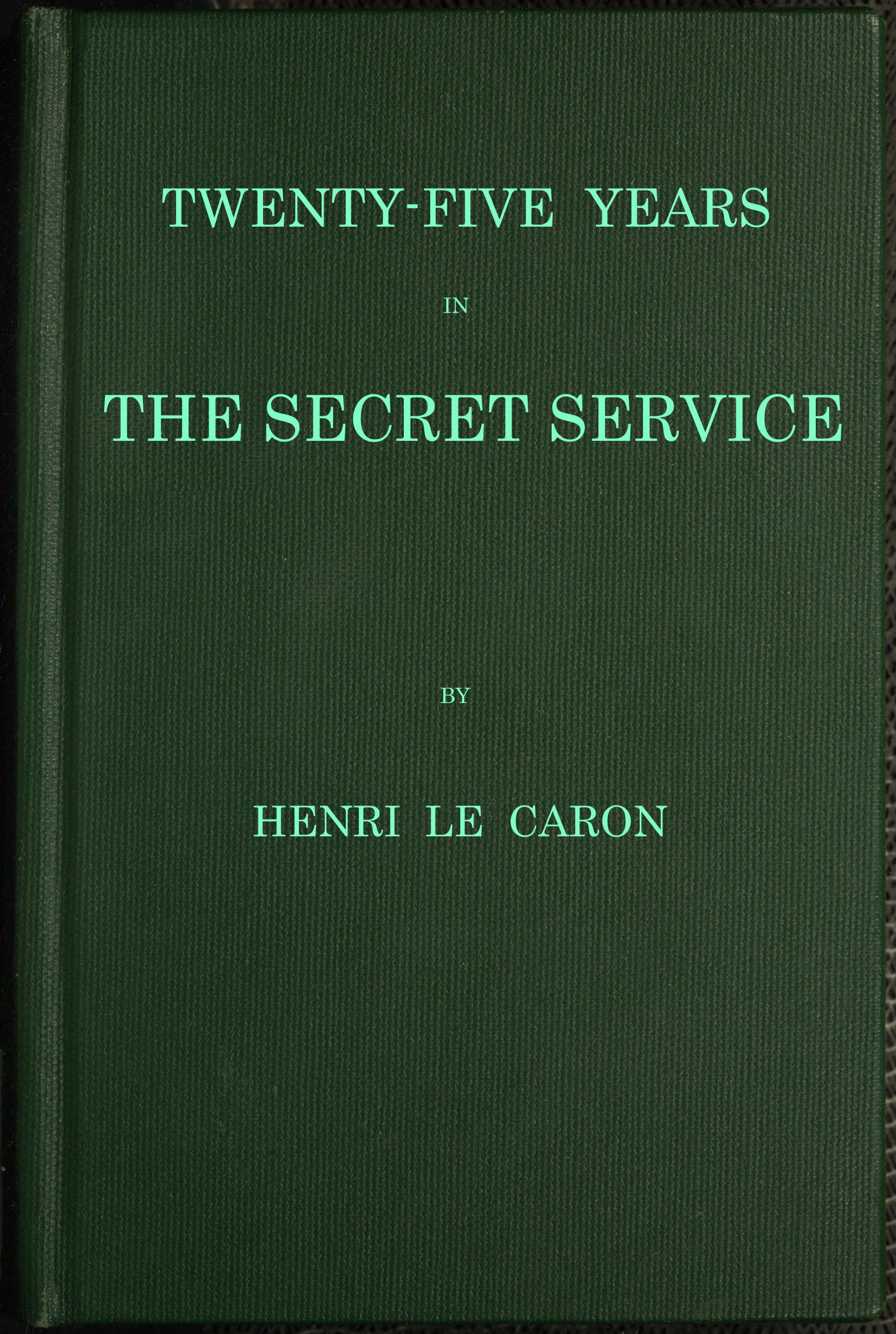 Twenty-five years in the Secret Service: The recollections of a spy