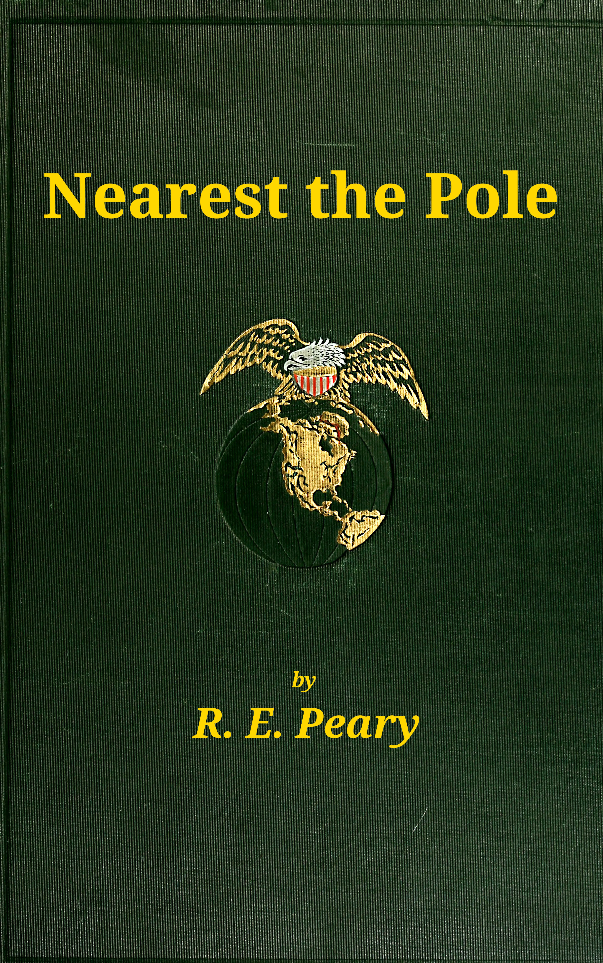 Nearest the Pole&#10;a narrative of the polar expedition of the Peary Arctic Club in the S.S. Roosevelt, 1905-1906