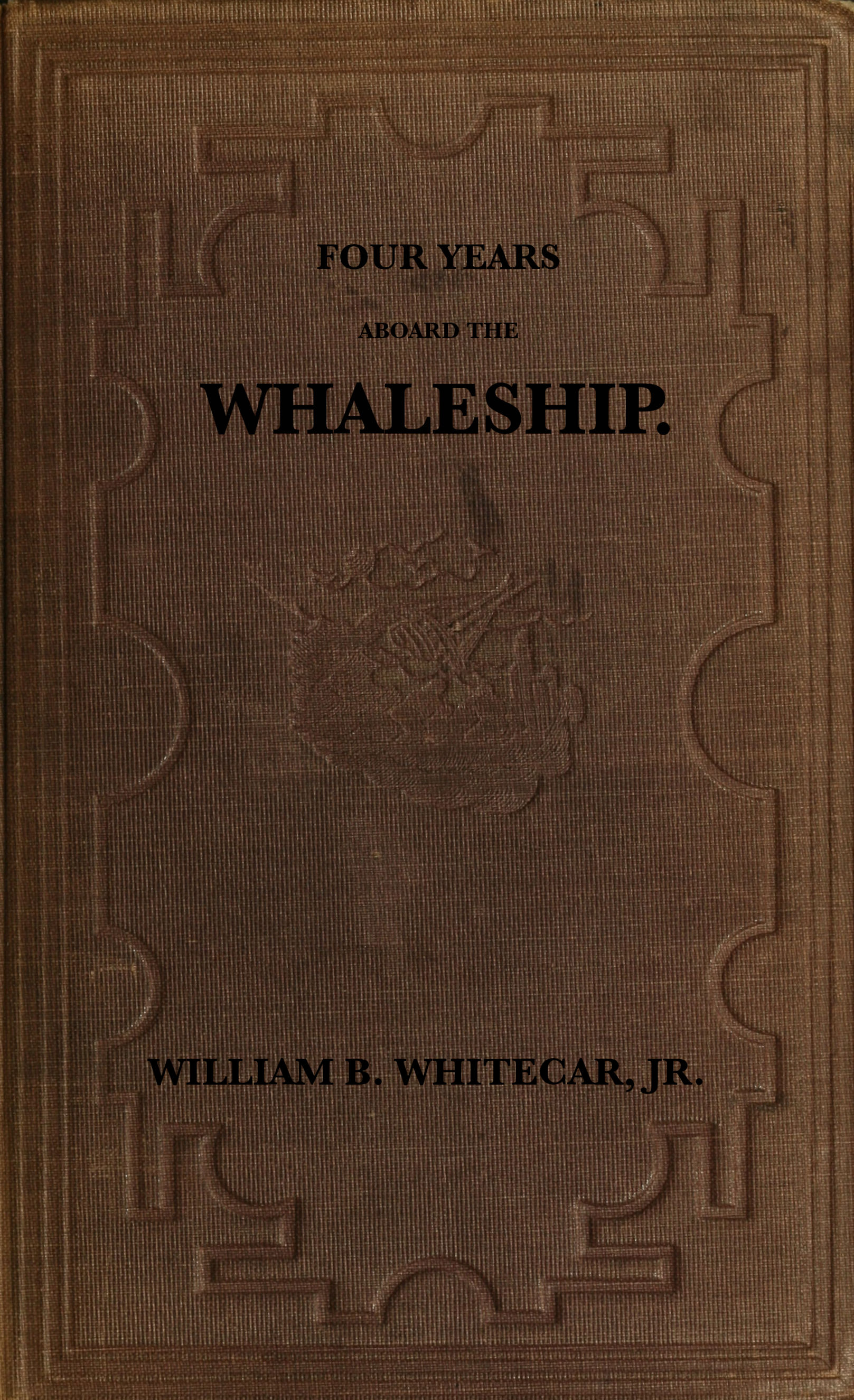 Four years aboard the whaleship&#10;Embracing cruises in the Pacific, Atlantic, Indian, and Antarctic oceans, in the years 1855, '6, '7, '8, '9