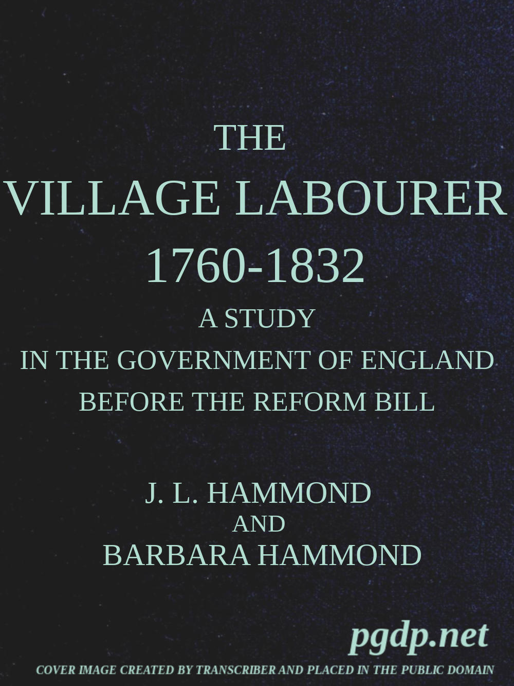 The village labourer, 1760-1832&#10;A study in the government of England before the Reform Bill