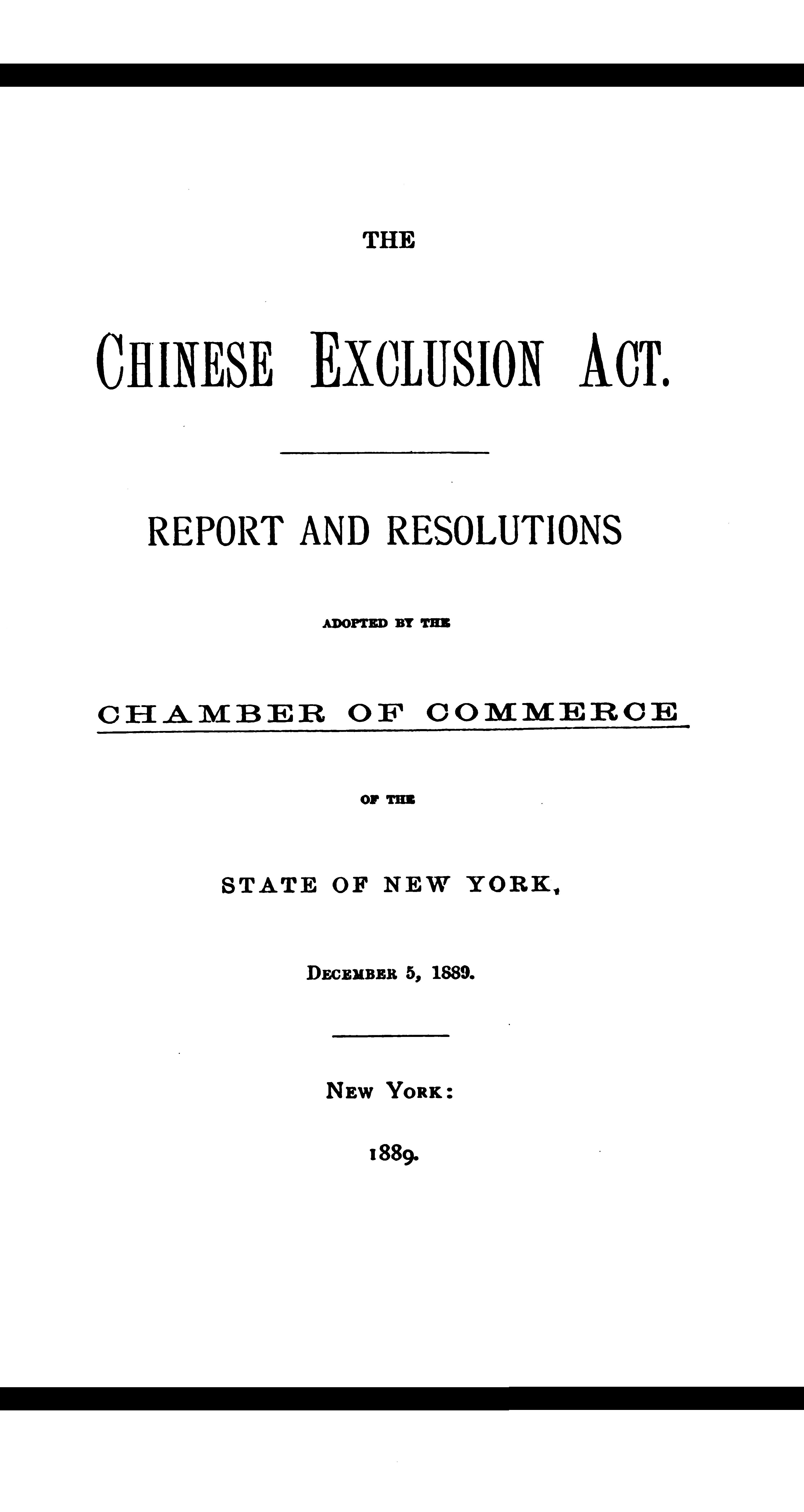 The Chinese Exclusion Act&#10;Report and Resolutions Adopted by the Chamber of Commerce of the State of New York