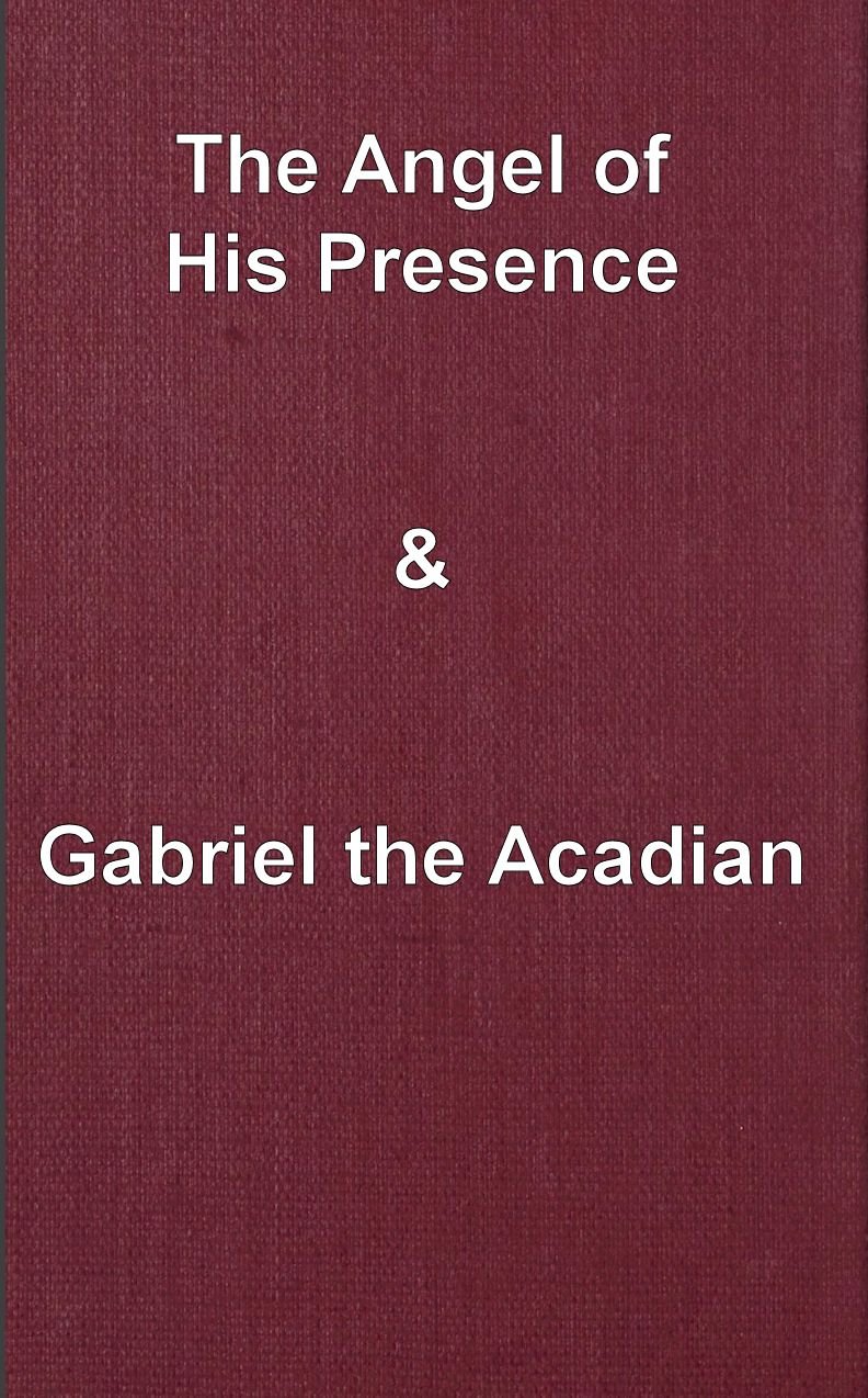 The angel of his presence; and Gabriel the Acadian