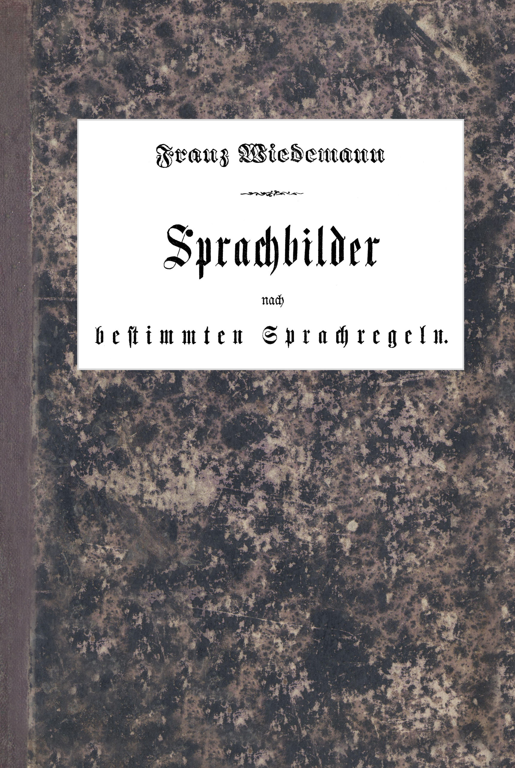 Sprachbilder nach bestimmten Sprachregeln&#10;Ein einfaches und praktisches Hilfsbuch für den deutschen Sprachunterricht in der Volksschule