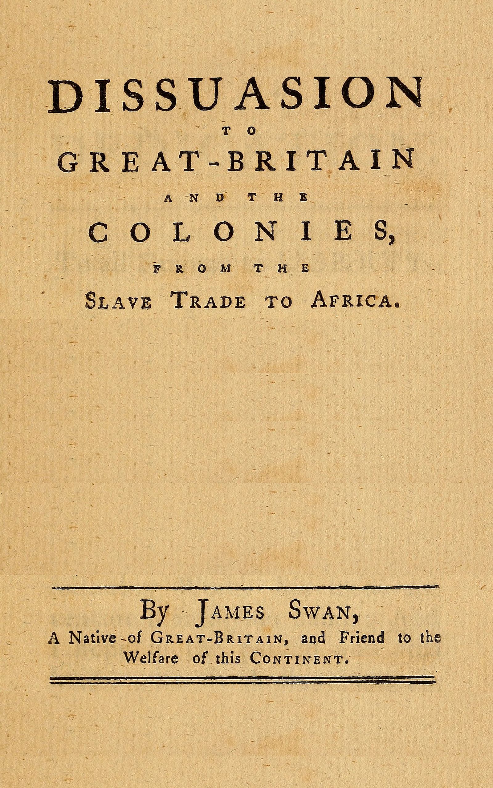 A dissuasion to Great-Britain and the colonies, from the slave trade to Africa