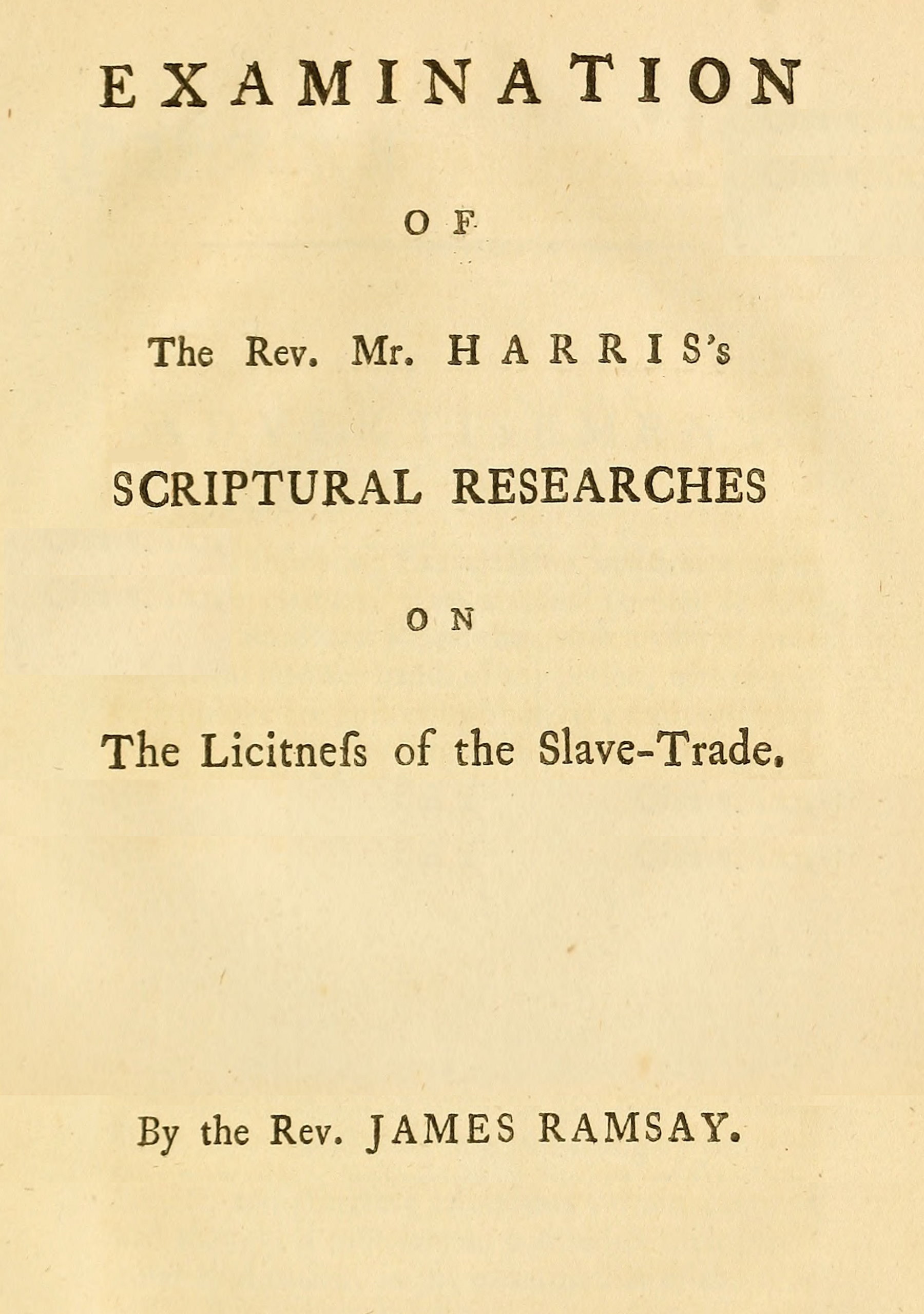 Examination of the Rev. Mr. Harris's scriptural researches on the licitness of the slave trade