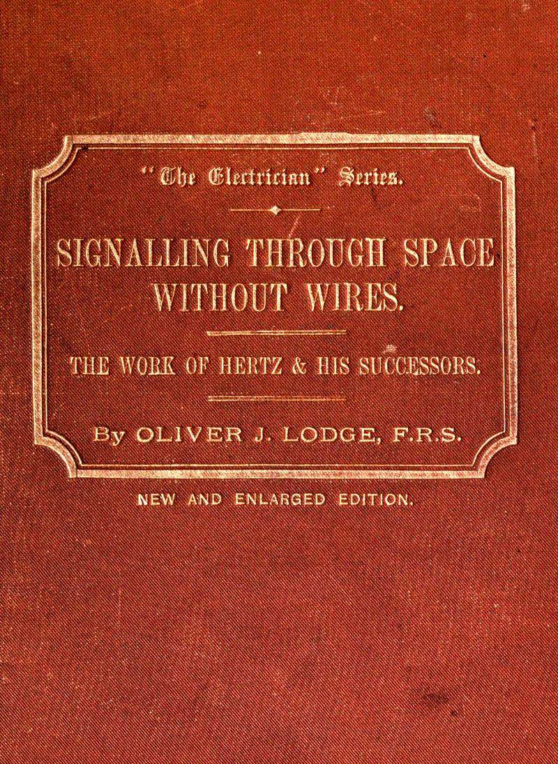 Signalling across space without wires&#10;being a description of the work of Hertz & his successors