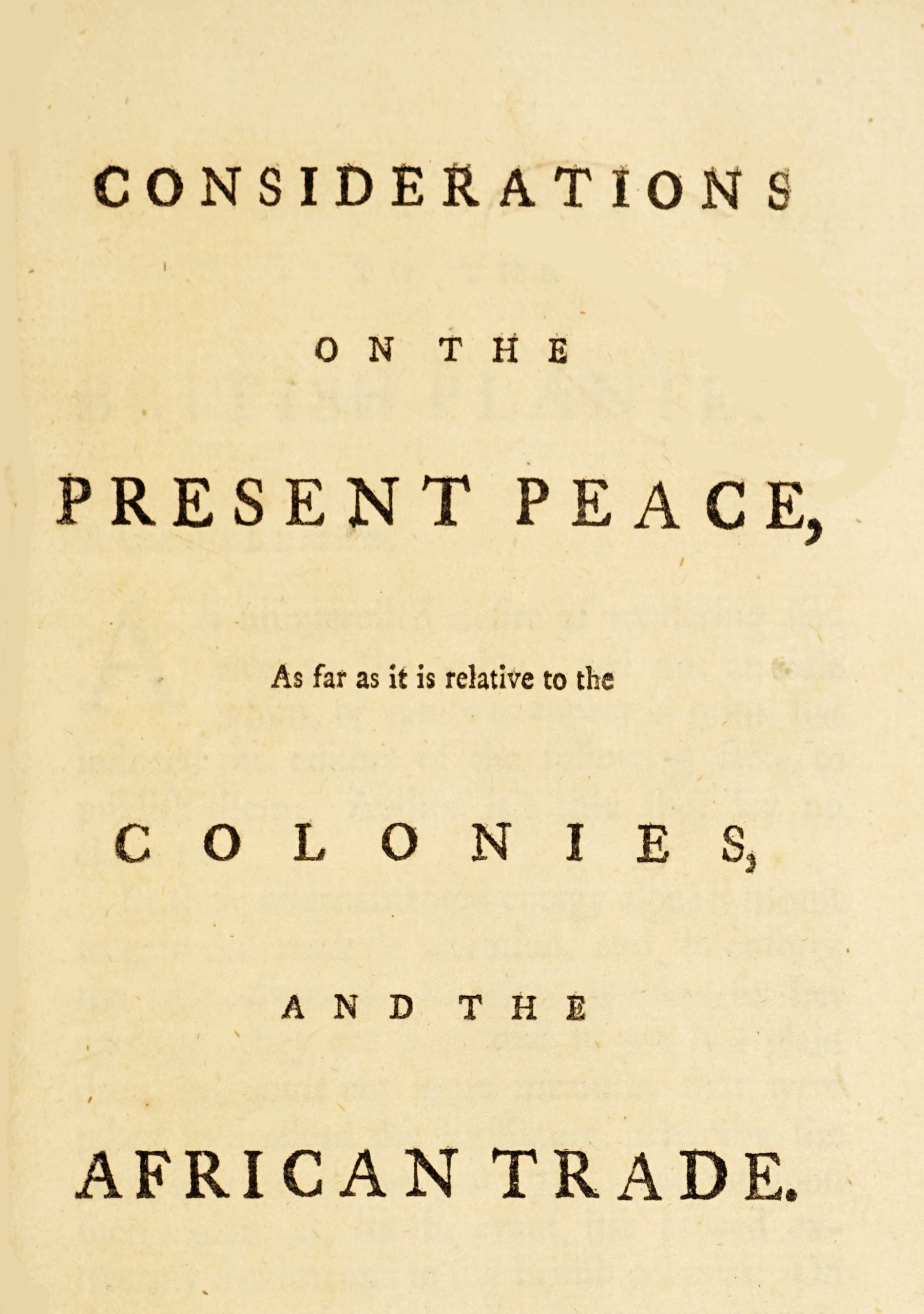 Considerations on the present peace, as far as it is relative to the colonies, and the African trade